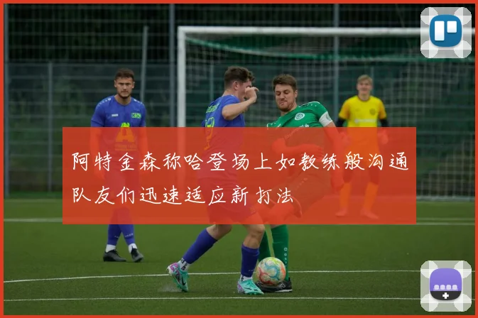 阿特金森称哈登场上如教练般沟通队友们迅速适应新打法